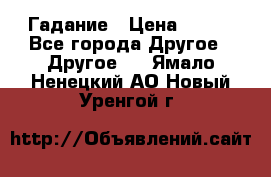 Гадание › Цена ­ 250 - Все города Другое » Другое   . Ямало-Ненецкий АО,Новый Уренгой г.
